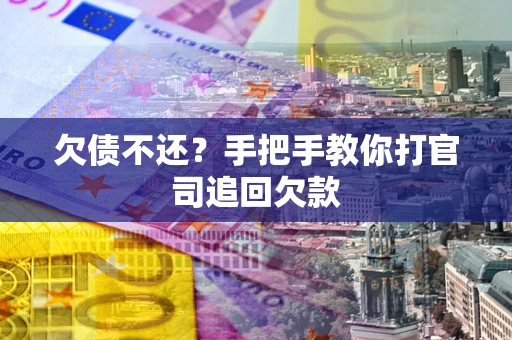 济南欠债不还？手把手教你打官司追回欠款