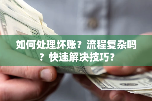 济南如何处理坏账？流程复杂吗？快速解决技巧？