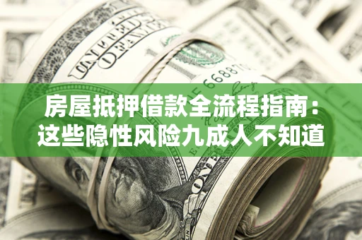 济南房屋抵押借款全流程指南：这些隐性风险九成人不知道