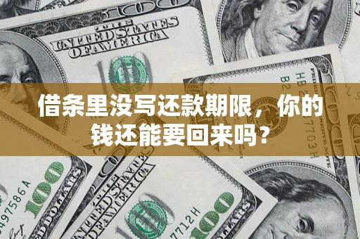 济南借条里没写还款期限，你的钱还能要回来吗？