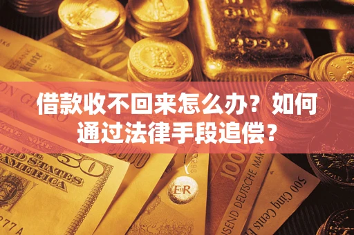 济南借款收不回来怎么办？如何通过法律手段追偿？