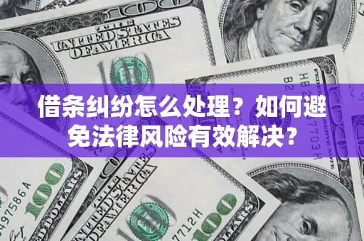 济南借条纠纷怎么处理？如何避免法律风险有效解决？