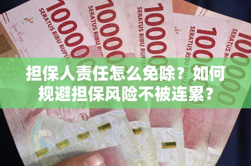 济南担保人责任怎么免除？如何规避担保风险不被连累？