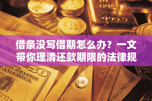 济南借条没写借期怎么办？一文带你理清还款期限的法律规则