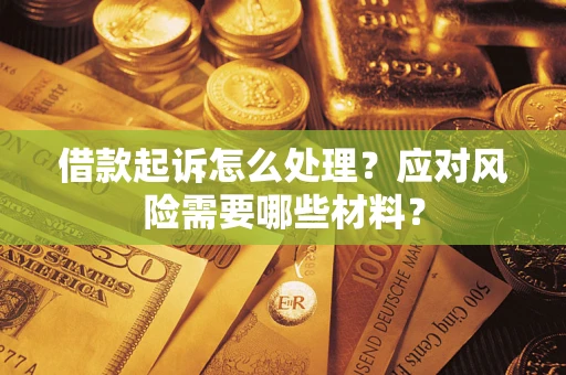 济南借款起诉怎么处理？应对风险需要哪些材料？