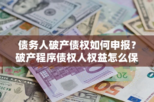 济南债务人破产债权如何申报？破产程序债权人权益怎么保障？