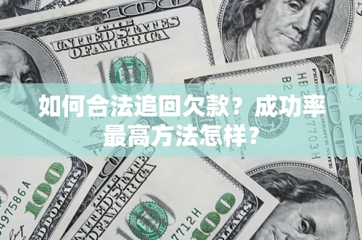 济南如何合法追回欠款？成功率最高方法怎样？