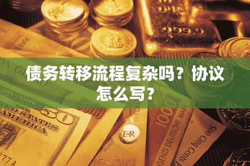 济南债务转移流程复杂吗？协议怎么写？