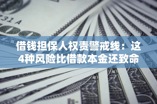 济南借钱担保人权责警戒线：这4种风险比借款本金还致命