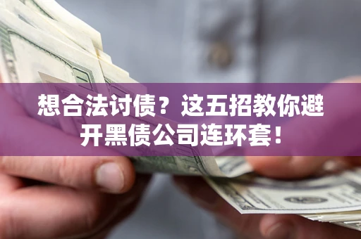 济南想合法讨债？这五招教你避开黑债公司连环套！