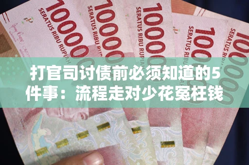 济南打官司讨债前必须知道的5件事：流程走对少花冤枉钱