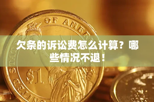 济南欠条的诉讼费怎么计算?哪些情况不退! 济南欠条的诉讼费怎么计算?哪些情况不退!