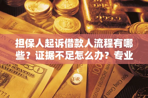 济南担保人起诉借款人流程有哪些？证据不足怎么办？专业律师解答