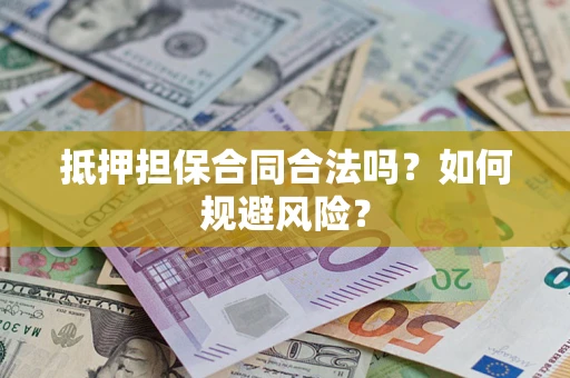 济南抵押担保合同合法吗？如何规避风险？