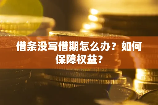 济南借条没写借期怎么办？如何保障权益？