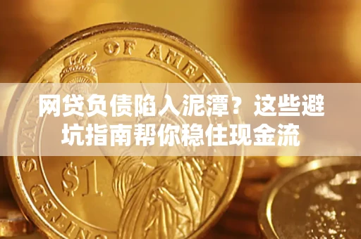 济南网贷负债陷入泥潭？这些避坑指南帮你稳住现金流