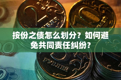 济南按份之债怎么划分？如何避免共同责任纠纷？