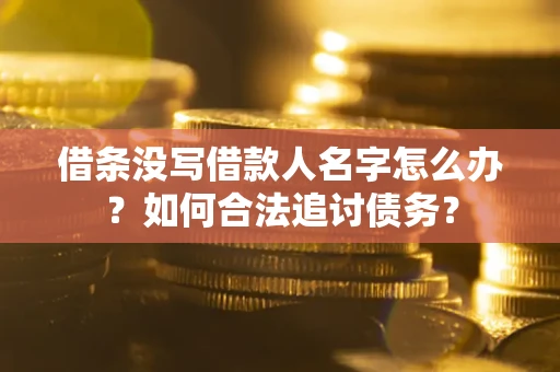 济南借条没写借款人名字怎么办？如何合法追讨债务？