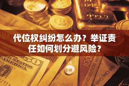 济南代位权纠纷怎么办？举证责任如何划分避风险？