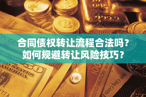 济南合同债权转让流程合法吗？如何规避转让风险技巧？