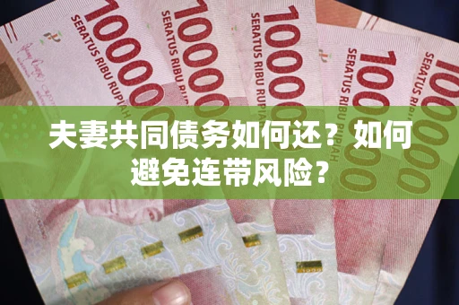 济南夫妻共同债务如何还？如何避免连带风险？