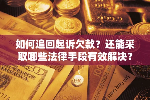 济南如何追回起诉欠款？还能采取哪些法律手段有效解决？