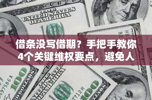 济南借条没写借期？手把手教你4个关键维权要点，避免人财两空