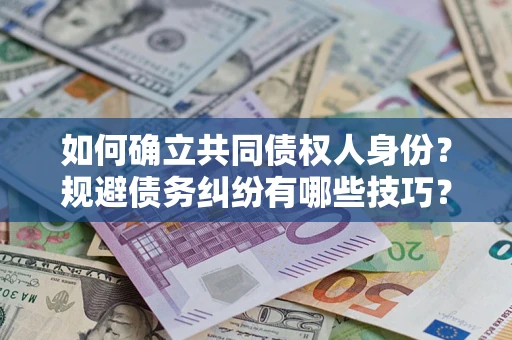 济南如何确立共同债权人身份？规避债务纠纷有哪些技巧？