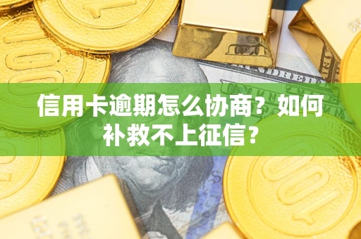 济南信用卡逾期怎么协商？如何补救不上征信？