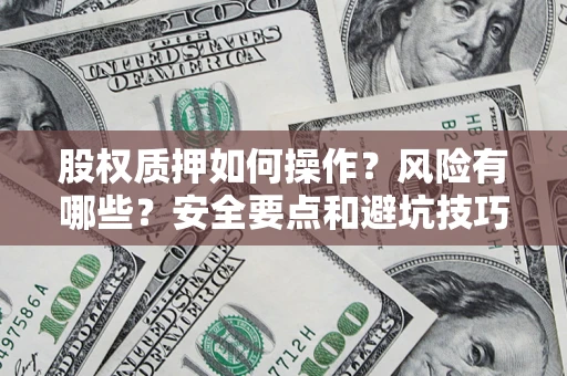 济南股权质押如何操作？风险有哪些？安全要点和避坑技巧？