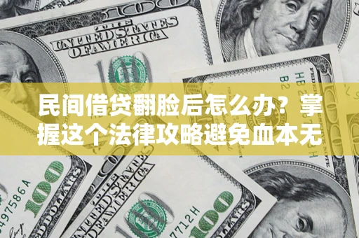 济南民间借贷翻脸后怎么办？掌握这个法律攻略避免血本无归