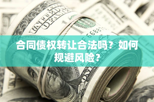 济南合同债权转让合法吗?如何规避风险? 济南合同债权转让合法吗?如何规避风险?