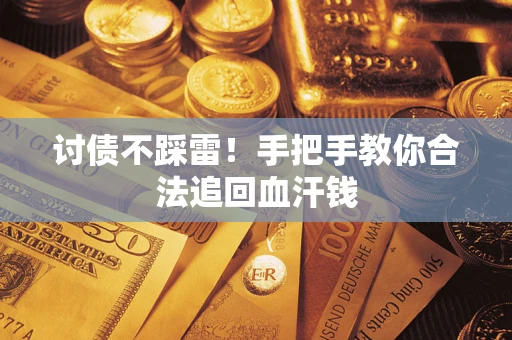 济南讨债不踩雷！手把手教你合法追回血汗钱