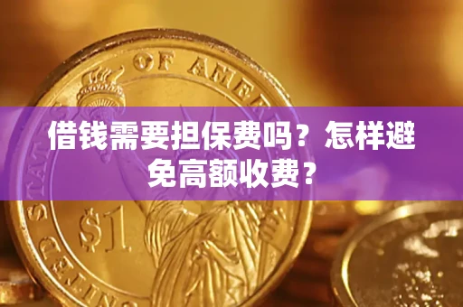 济南借钱需要担保费吗？怎样避免高额收费？