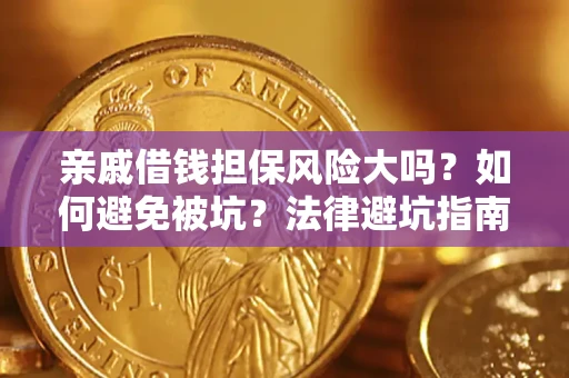 济南亲戚借钱担保风险大吗？如何避免被坑？法律避坑指南