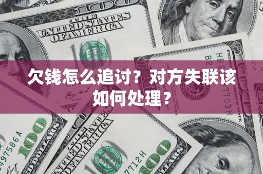 济南欠钱怎么追讨？对方失联该如何处理？
