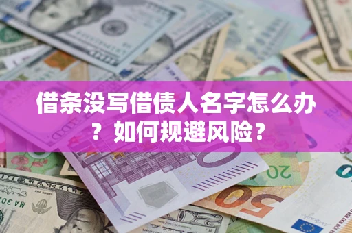济南借条没写借债人名字怎么办？如何规避风险？