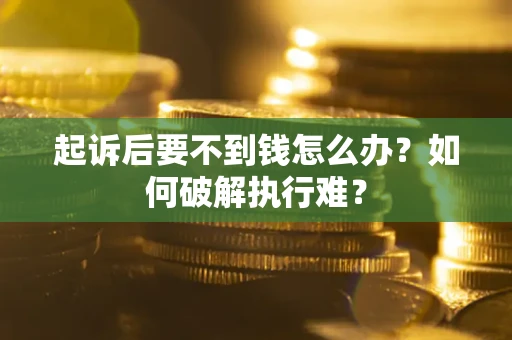济南起诉后要不到钱怎么办？如何破解执行难？