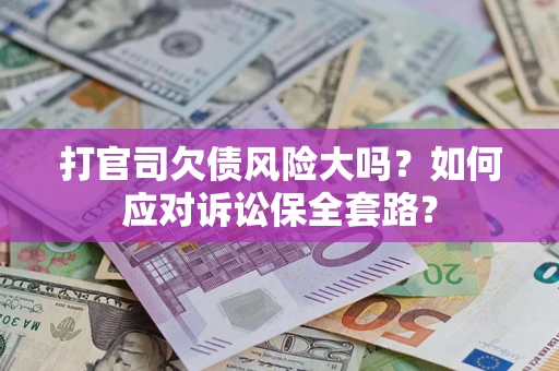济南打官司欠债风险大吗？如何应对诉讼保全套路？
