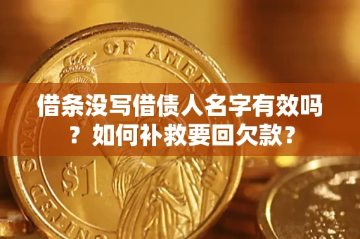 济南借条没写借债人名字有效吗？如何补救要回欠款？