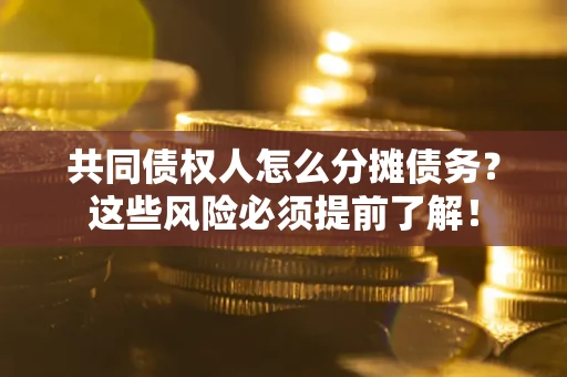 济南共同债权人怎么分摊债务？这些风险必须提前了解！