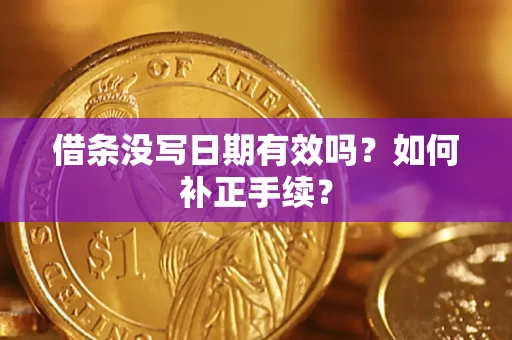 济南借条没写日期有效吗？如何补正手续？