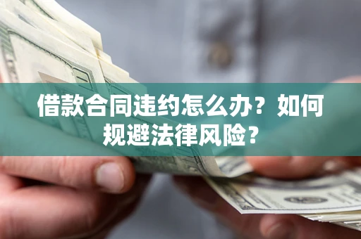 济南借款合同违约怎么办？如何规避法律风险？