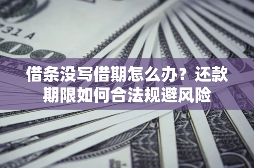 济南借条没写借期怎么办？还款期限如何合法规避风险