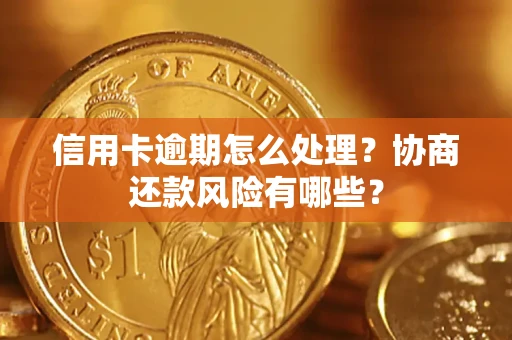 济南信用卡逾期怎么处理？协商还款风险有哪些？